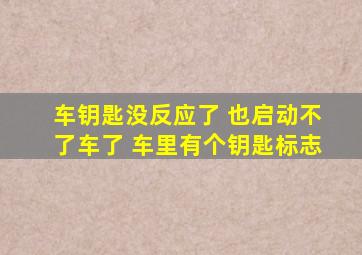 车钥匙没反应了 也启动不了车了 车里有个钥匙标志